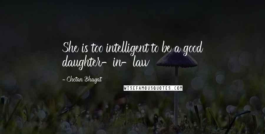 Chetan Bhagat Quotes: She is too intelligent to be a good daughter-in-law