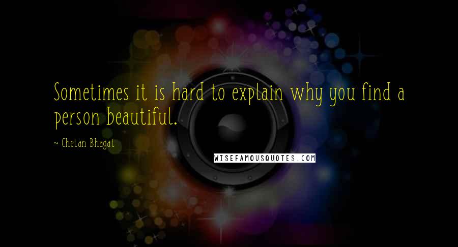 Chetan Bhagat Quotes: Sometimes it is hard to explain why you find a person beautiful.