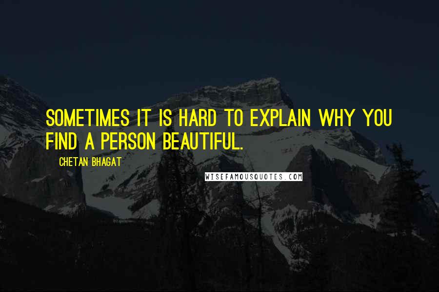 Chetan Bhagat Quotes: Sometimes it is hard to explain why you find a person beautiful.