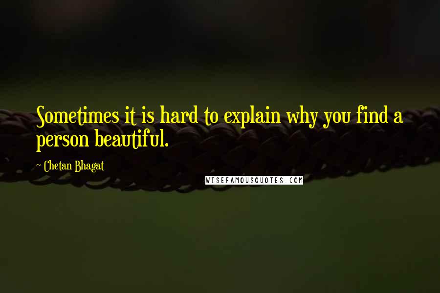 Chetan Bhagat Quotes: Sometimes it is hard to explain why you find a person beautiful.