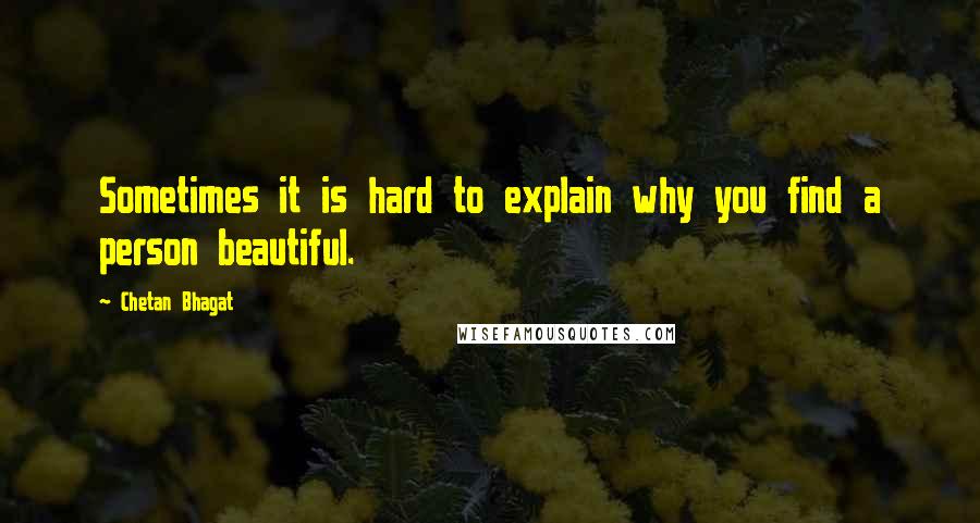 Chetan Bhagat Quotes: Sometimes it is hard to explain why you find a person beautiful.