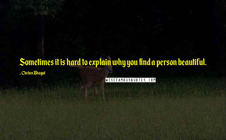 Chetan Bhagat Quotes: Sometimes it is hard to explain why you find a person beautiful.