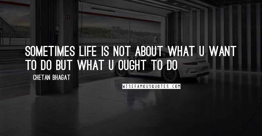 Chetan Bhagat Quotes: Sometimes life is not about what u want to do but what u ought to do