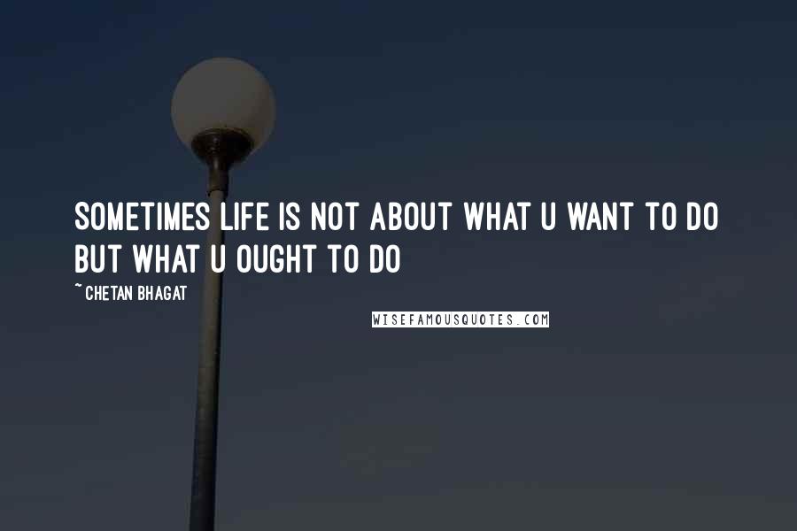 Chetan Bhagat Quotes: Sometimes life is not about what u want to do but what u ought to do