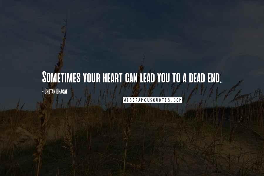 Chetan Bhagat Quotes: Sometimes your heart can lead you to a dead end.