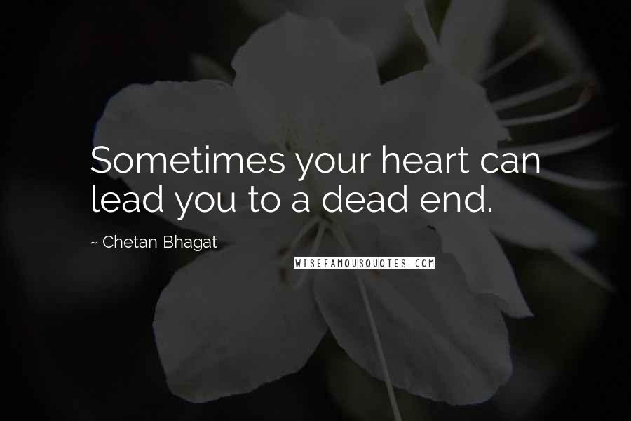 Chetan Bhagat Quotes: Sometimes your heart can lead you to a dead end.