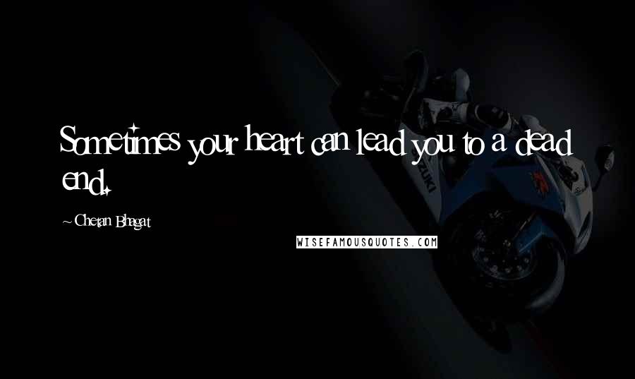 Chetan Bhagat Quotes: Sometimes your heart can lead you to a dead end.
