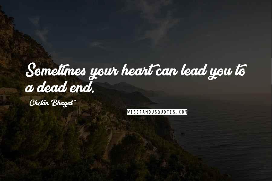 Chetan Bhagat Quotes: Sometimes your heart can lead you to a dead end.