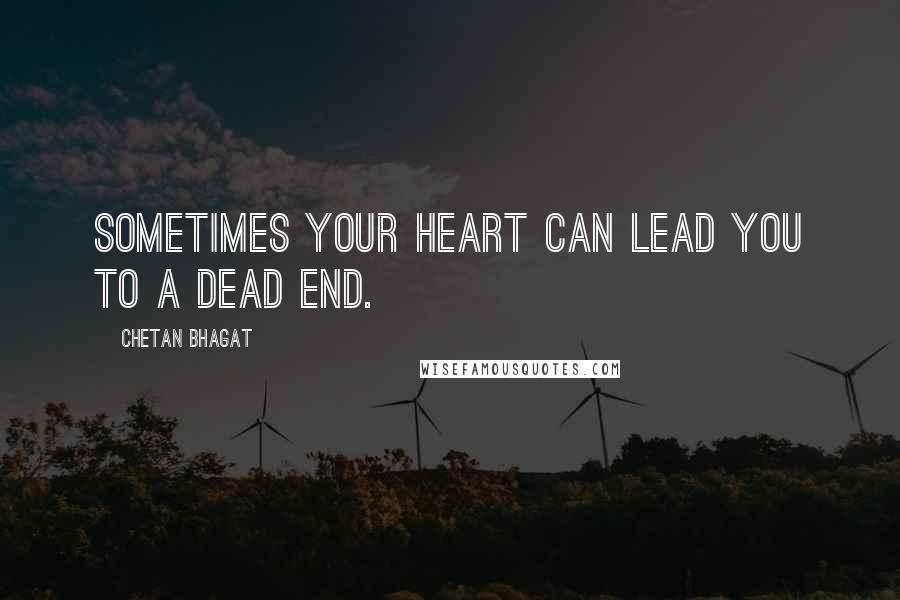 Chetan Bhagat Quotes: Sometimes your heart can lead you to a dead end.