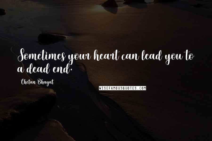 Chetan Bhagat Quotes: Sometimes your heart can lead you to a dead end.