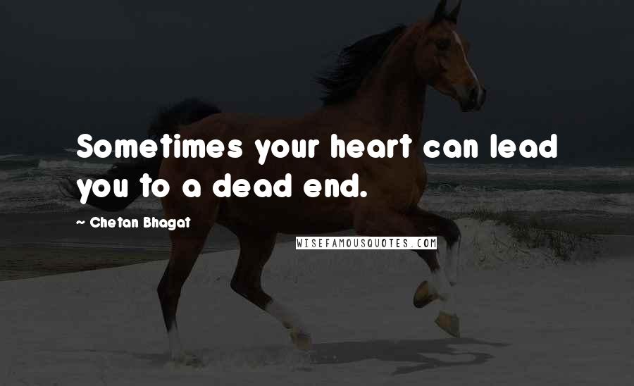 Chetan Bhagat Quotes: Sometimes your heart can lead you to a dead end.