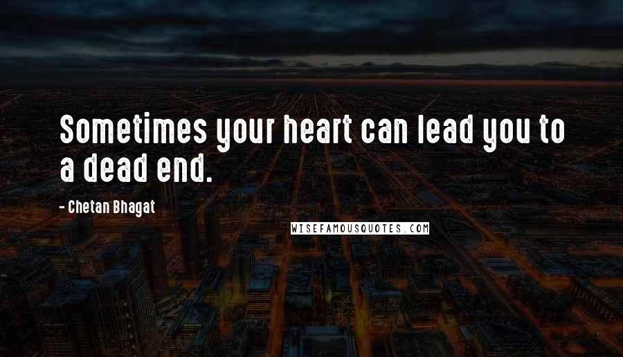 Chetan Bhagat Quotes: Sometimes your heart can lead you to a dead end.