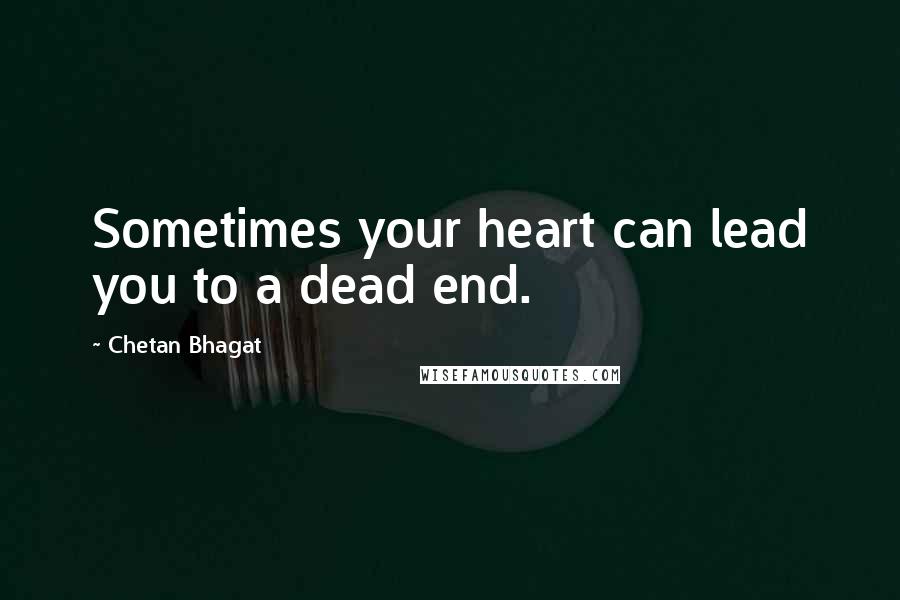 Chetan Bhagat Quotes: Sometimes your heart can lead you to a dead end.