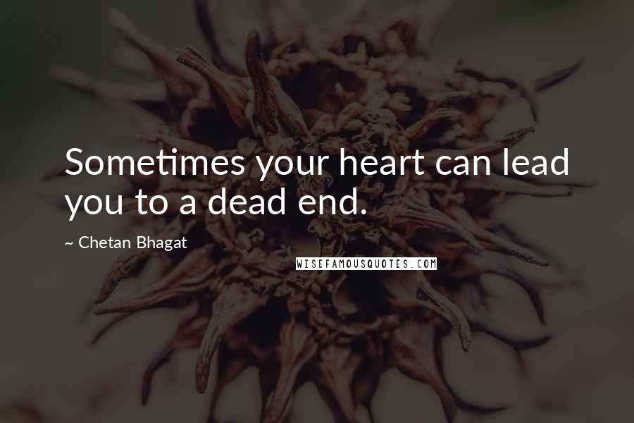 Chetan Bhagat Quotes: Sometimes your heart can lead you to a dead end.