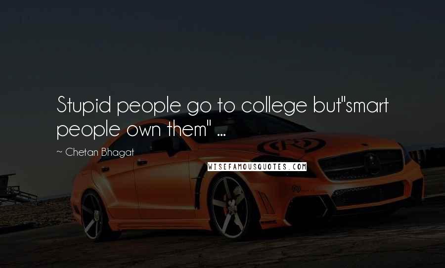 Chetan Bhagat Quotes: Stupid people go to college but"smart people own them" ...