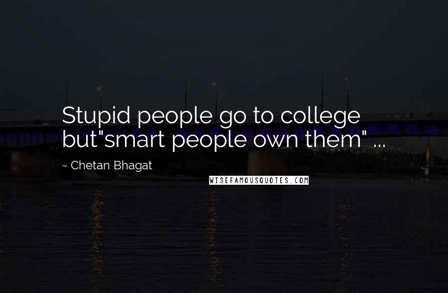 Chetan Bhagat Quotes: Stupid people go to college but"smart people own them" ...