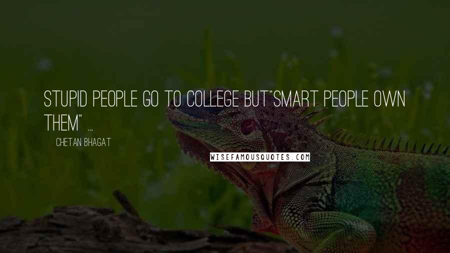 Chetan Bhagat Quotes: Stupid people go to college but"smart people own them" ...