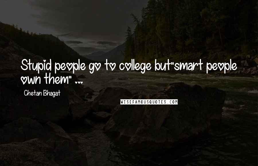 Chetan Bhagat Quotes: Stupid people go to college but"smart people own them" ...