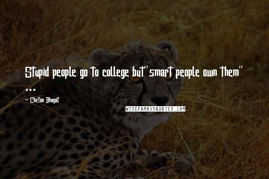 Chetan Bhagat Quotes: Stupid people go to college but"smart people own them" ...