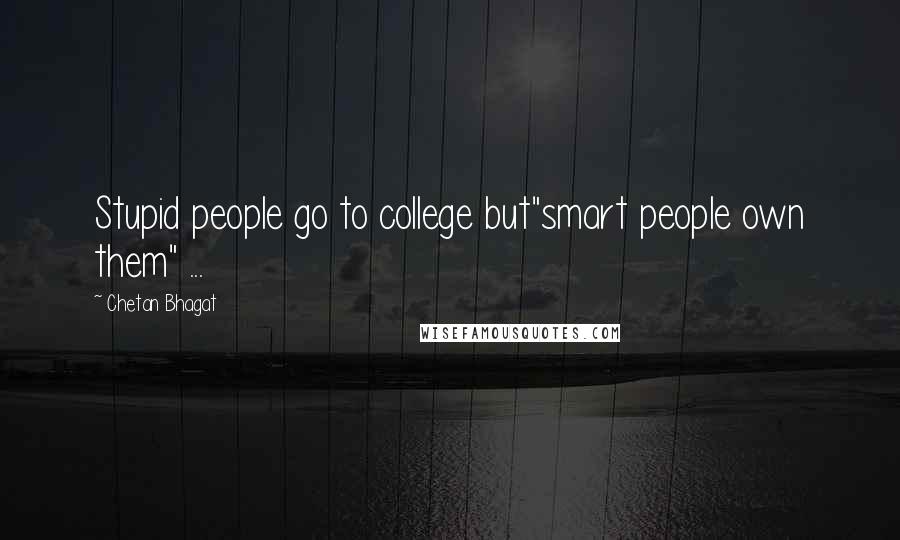 Chetan Bhagat Quotes: Stupid people go to college but"smart people own them" ...