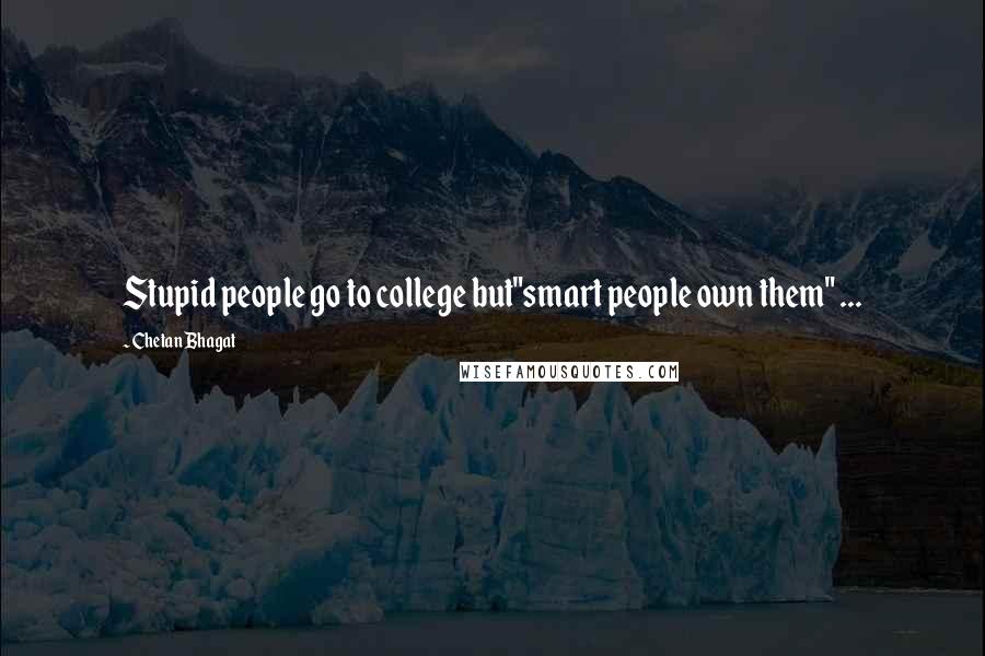 Chetan Bhagat Quotes: Stupid people go to college but"smart people own them" ...