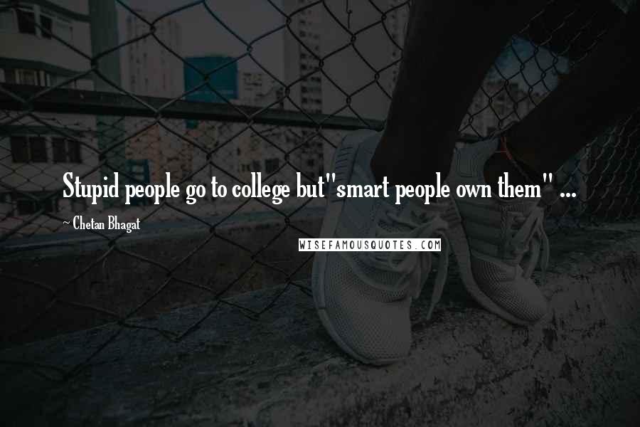 Chetan Bhagat Quotes: Stupid people go to college but"smart people own them" ...