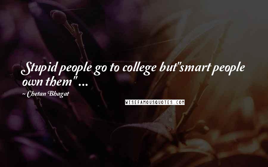 Chetan Bhagat Quotes: Stupid people go to college but"smart people own them" ...