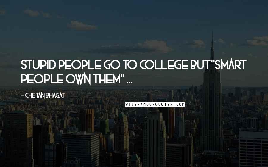 Chetan Bhagat Quotes: Stupid people go to college but"smart people own them" ...