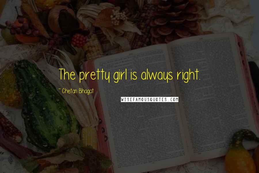 Chetan Bhagat Quotes: The pretty girl is always right.