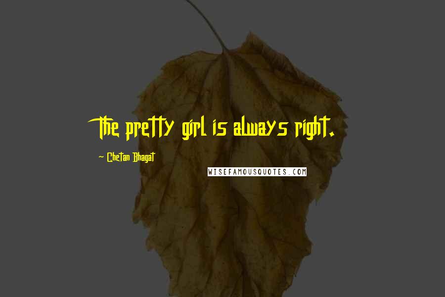 Chetan Bhagat Quotes: The pretty girl is always right.