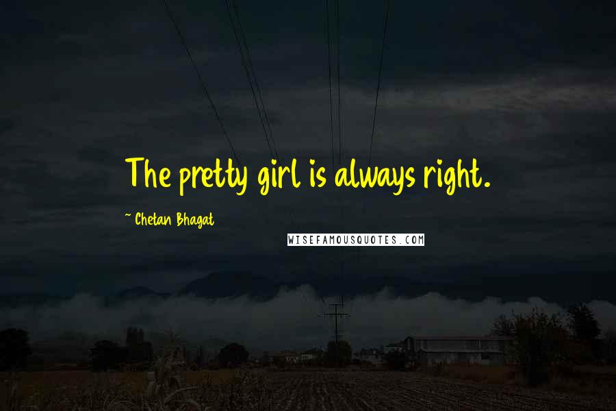Chetan Bhagat Quotes: The pretty girl is always right.