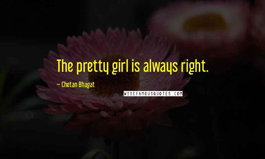 Chetan Bhagat Quotes: The pretty girl is always right.