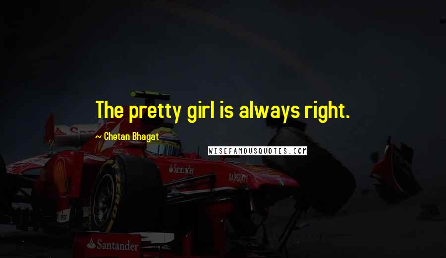 Chetan Bhagat Quotes: The pretty girl is always right.