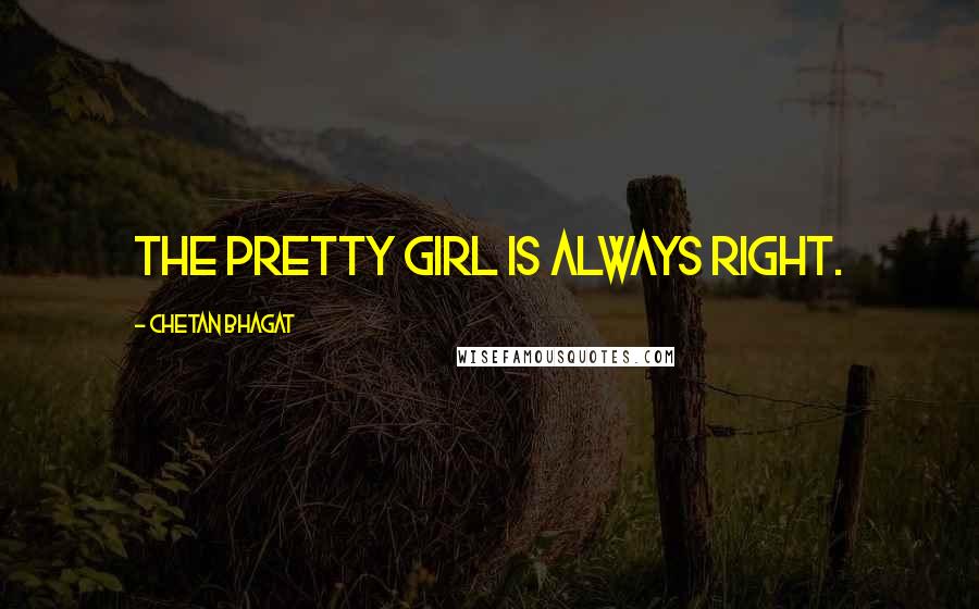 Chetan Bhagat Quotes: The pretty girl is always right.