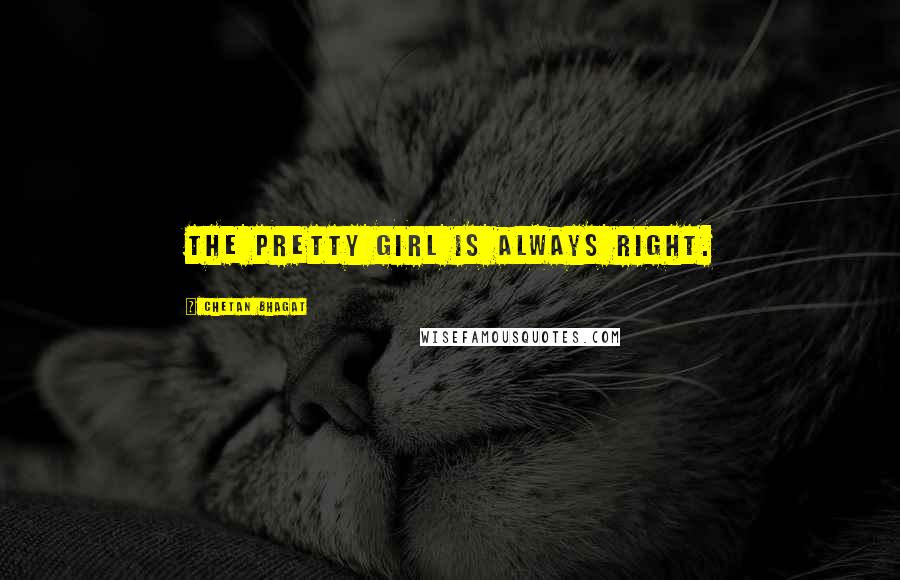 Chetan Bhagat Quotes: The pretty girl is always right.