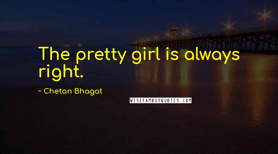Chetan Bhagat Quotes: The pretty girl is always right.
