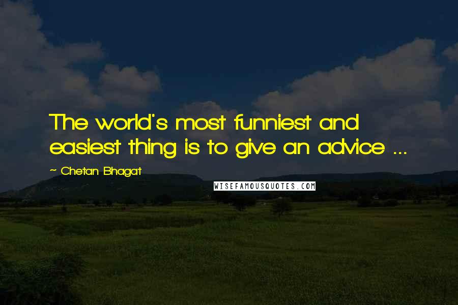 Chetan Bhagat Quotes: The world's most funniest and easiest thing is to give an advice ...