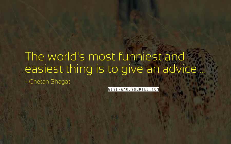 Chetan Bhagat Quotes: The world's most funniest and easiest thing is to give an advice ...