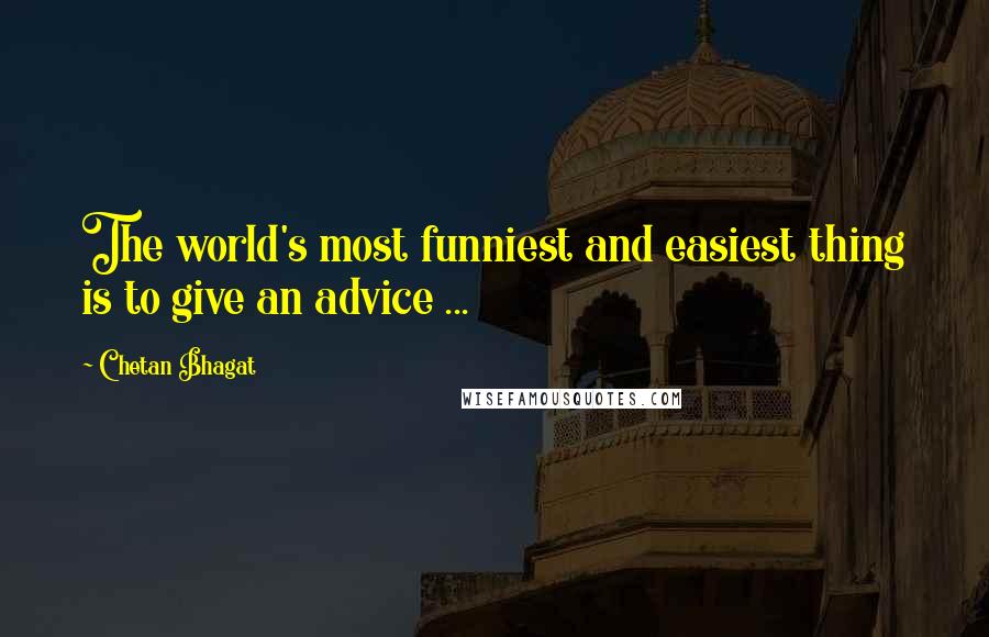 Chetan Bhagat Quotes: The world's most funniest and easiest thing is to give an advice ...