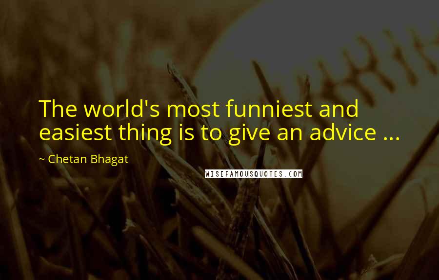 Chetan Bhagat Quotes: The world's most funniest and easiest thing is to give an advice ...