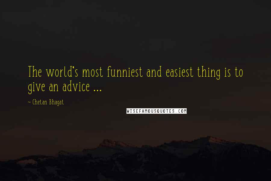 Chetan Bhagat Quotes: The world's most funniest and easiest thing is to give an advice ...