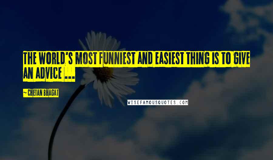 Chetan Bhagat Quotes: The world's most funniest and easiest thing is to give an advice ...