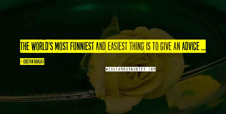 Chetan Bhagat Quotes: The world's most funniest and easiest thing is to give an advice ...