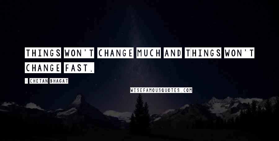 Chetan Bhagat Quotes: Things won't change much and things won't change fast.