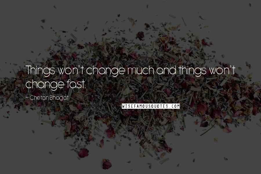 Chetan Bhagat Quotes: Things won't change much and things won't change fast.