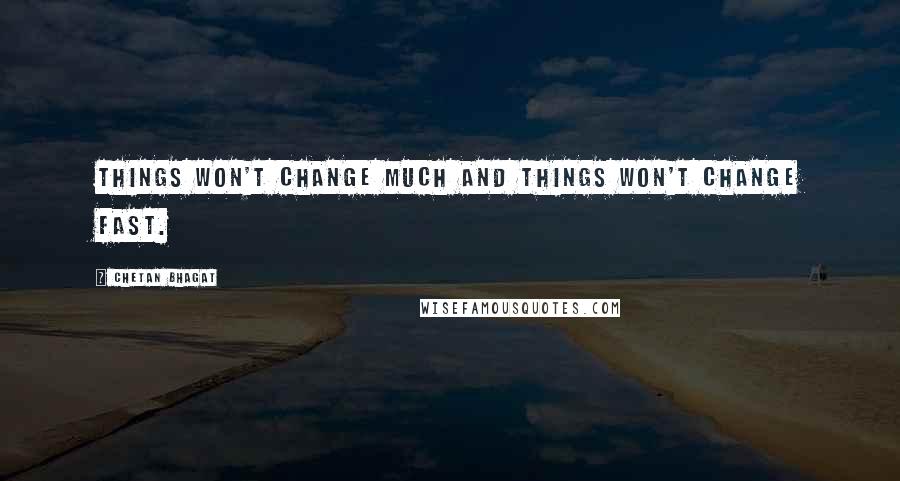 Chetan Bhagat Quotes: Things won't change much and things won't change fast.