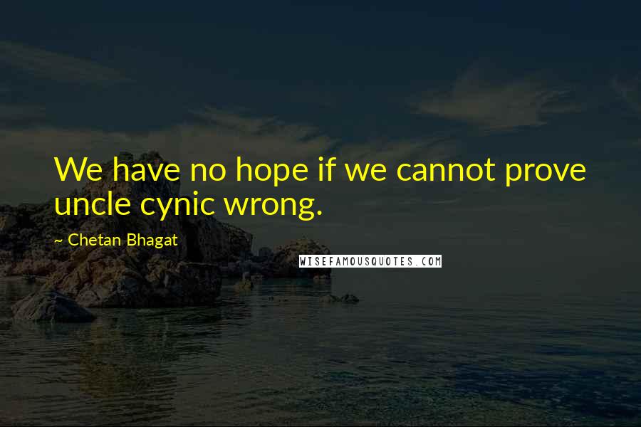 Chetan Bhagat Quotes: We have no hope if we cannot prove uncle cynic wrong.