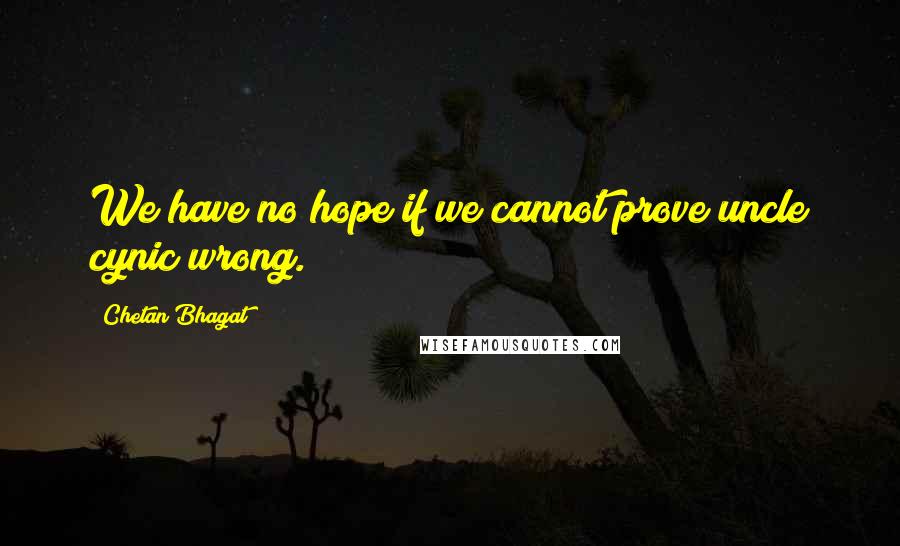 Chetan Bhagat Quotes: We have no hope if we cannot prove uncle cynic wrong.