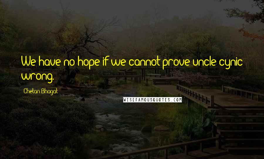 Chetan Bhagat Quotes: We have no hope if we cannot prove uncle cynic wrong.