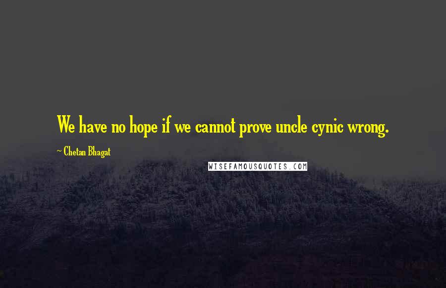 Chetan Bhagat Quotes: We have no hope if we cannot prove uncle cynic wrong.